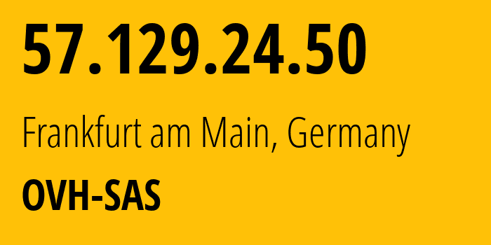 IP-адрес 57.129.24.50 (Франкфурт, Гессен, Германия) определить местоположение, координаты на карте, ISP провайдер AS16276 OVH-SAS // кто провайдер айпи-адреса 57.129.24.50