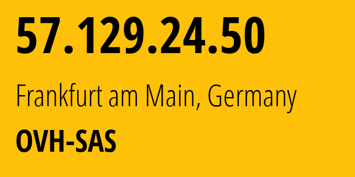 IP address 57.129.24.50 (Frankfurt am Main, Hesse, Germany) get location, coordinates on map, ISP provider AS16276 OVH-SAS // who is provider of ip address 57.129.24.50, whose IP address