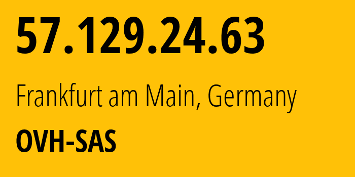 IP-адрес 57.129.24.63 (Франкфурт, Гессен, Германия) определить местоположение, координаты на карте, ISP провайдер AS16276 OVH-SAS // кто провайдер айпи-адреса 57.129.24.63