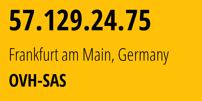 IP-адрес 57.129.24.75 (Франкфурт, Гессен, Германия) определить местоположение, координаты на карте, ISP провайдер AS16276 OVH-SAS // кто провайдер айпи-адреса 57.129.24.75