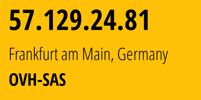 IP address 57.129.24.81 (Frankfurt am Main, Hesse, Germany) get location, coordinates on map, ISP provider AS16276 OVH-SAS // who is provider of ip address 57.129.24.81, whose IP address