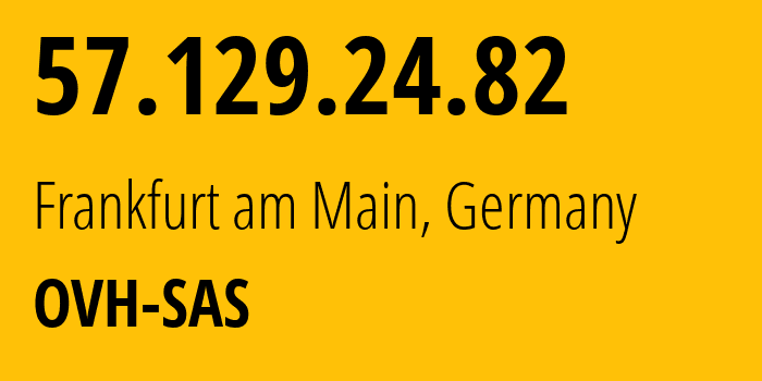 IP address 57.129.24.82 (Frankfurt am Main, Hesse, Germany) get location, coordinates on map, ISP provider AS16276 OVH-SAS // who is provider of ip address 57.129.24.82, whose IP address