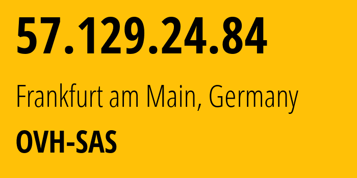 IP-адрес 57.129.24.84 (Франкфурт, Гессен, Германия) определить местоположение, координаты на карте, ISP провайдер AS16276 OVH-SAS // кто провайдер айпи-адреса 57.129.24.84