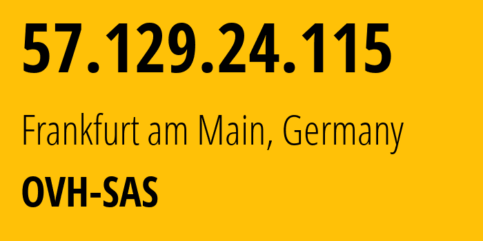 IP address 57.129.24.115 (Frankfurt am Main, Hesse, Germany) get location, coordinates on map, ISP provider AS16276 OVH-SAS // who is provider of ip address 57.129.24.115, whose IP address