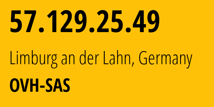 IP address 57.129.25.49 (Limburg an der Lahn, Hesse, Germany) get location, coordinates on map, ISP provider AS16276 OVH-SAS // who is provider of ip address 57.129.25.49, whose IP address