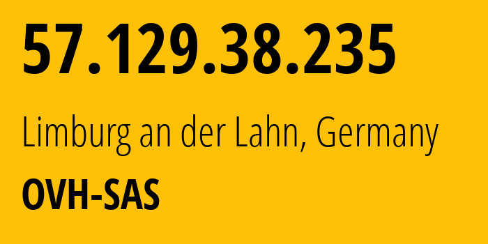 IP-адрес 57.129.38.235 (Лимбург-ан-дер-Лан, Гессен, Германия) определить местоположение, координаты на карте, ISP провайдер AS16276 OVH-SAS // кто провайдер айпи-адреса 57.129.38.235