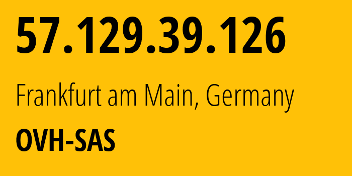 IP address 57.129.39.126 (Frankfurt am Main, Hesse, Germany) get location, coordinates on map, ISP provider AS16276 OVH-SAS // who is provider of ip address 57.129.39.126, whose IP address