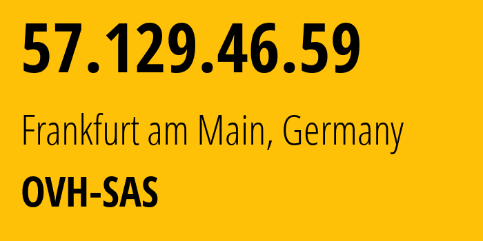 IP address 57.129.46.59 (Frankfurt am Main, Hesse, Germany) get location, coordinates on map, ISP provider AS16276 OVH-SAS // who is provider of ip address 57.129.46.59, whose IP address