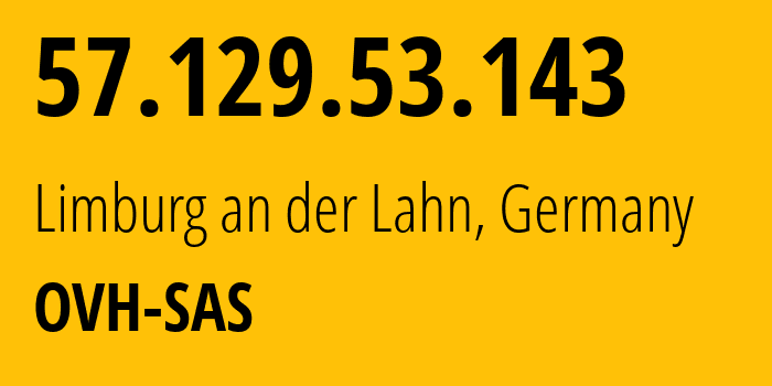 IP address 57.129.53.143 (Limburg an der Lahn, Hesse, Germany) get location, coordinates on map, ISP provider AS16276 OVH-SAS // who is provider of ip address 57.129.53.143, whose IP address