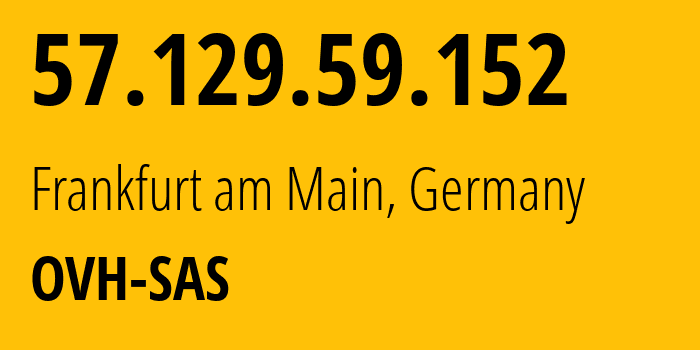 IP-адрес 57.129.59.152 (Франкфурт, Гессен, Германия) определить местоположение, координаты на карте, ISP провайдер AS16276 OVH-SAS // кто провайдер айпи-адреса 57.129.59.152