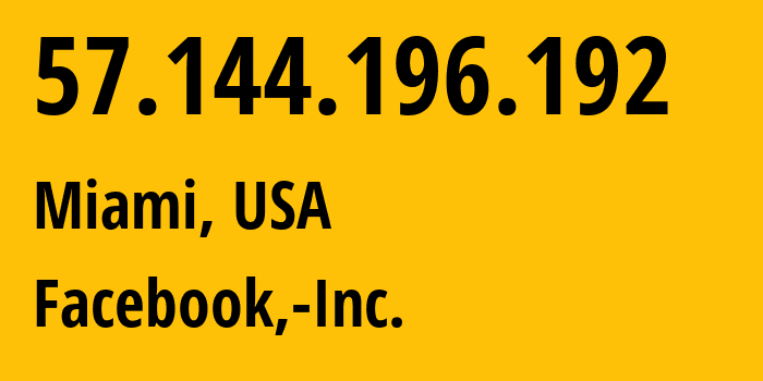IP address 57.144.196.192 (Miami, Florida, USA) get location, coordinates on map, ISP provider AS32934 Facebook,-Inc. // who is provider of ip address 57.144.196.192, whose IP address