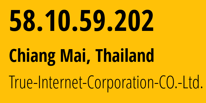 IP address 58.10.59.202 (Chiang Mai, Chiang Mai, Thailand) get location, coordinates on map, ISP provider AS17552 True-Internet-Corporation-CO.-Ltd. // who is provider of ip address 58.10.59.202, whose IP address