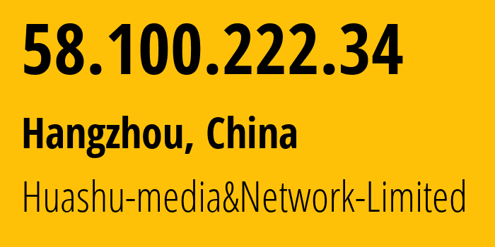 IP-адрес 58.100.222.34 (Ханчжоу, Чжэцзян, Китай) определить местоположение, координаты на карте, ISP провайдер AS24139 Huashu-media&Network-Limited // кто провайдер айпи-адреса 58.100.222.34
