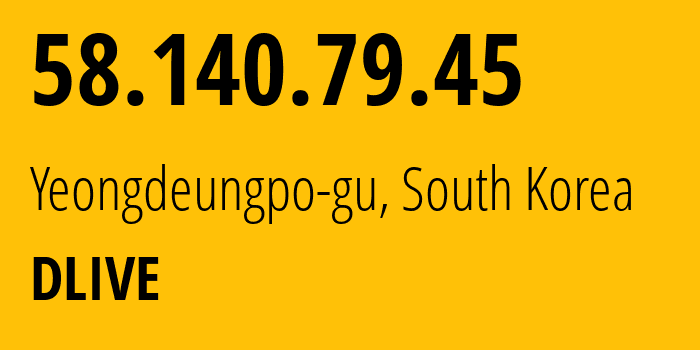 IP address 58.140.79.45 (Yeongdeungpo-gu, Seoul, South Korea) get location, coordinates on map, ISP provider AS10036 DLIVE // who is provider of ip address 58.140.79.45, whose IP address