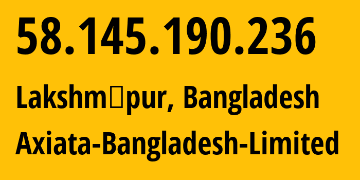 IP address 58.145.190.236 (Chittagong, Chittagong, Bangladesh) get location, coordinates on map, ISP provider AS24432 Axiata-Bangladesh-Limited // who is provider of ip address 58.145.190.236, whose IP address
