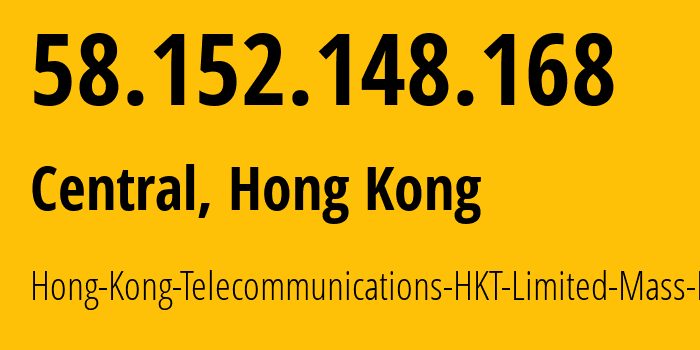 IP address 58.152.148.168 (Central, Central and Western District, Hong Kong) get location, coordinates on map, ISP provider AS4760 Hong-Kong-Telecommunications-HKT-Limited-Mass-Internet // who is provider of ip address 58.152.148.168, whose IP address