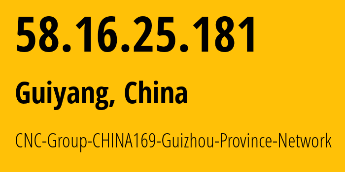 IP-адрес 58.16.25.181 (Гуйян, Guizhou, Китай) определить местоположение, координаты на карте, ISP провайдер AS4837 CNC-Group-CHINA169-Guizhou-Province-Network // кто провайдер айпи-адреса 58.16.25.181