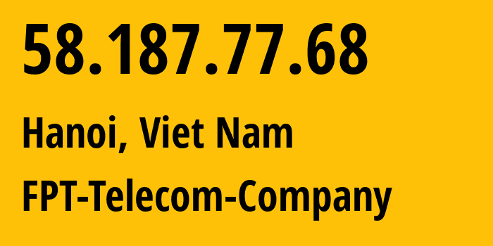 IP address 58.187.77.68 (Hanoi, Hanoi, Viet Nam) get location, coordinates on map, ISP provider AS18403 FPT-Telecom-Company // who is provider of ip address 58.187.77.68, whose IP address