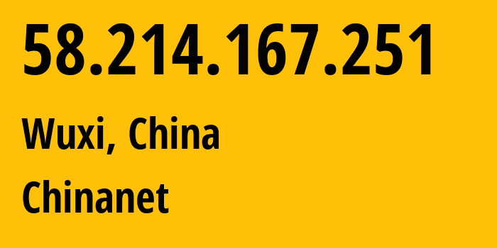 IP-адрес 58.214.167.251 (Уси, Jiangsu, Китай) определить местоположение, координаты на карте, ISP провайдер AS4134 Chinanet // кто провайдер айпи-адреса 58.214.167.251