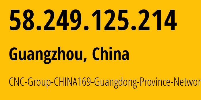 IP-адрес 58.249.125.214 (Гуанчжоу, Гуандун, Китай) определить местоположение, координаты на карте, ISP провайдер AS17816 CNC-Group-CHINA169-Guangdong-Province-Network // кто провайдер айпи-адреса 58.249.125.214