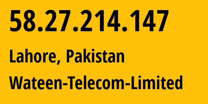 IP address 58.27.214.147 (Lahore, Punjab, Pakistan) get location, coordinates on map, ISP provider AS38264 Wateen-Telecom-Limited // who is provider of ip address 58.27.214.147, whose IP address