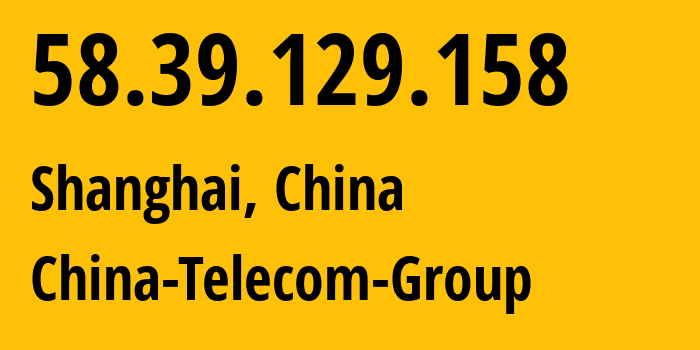 IP address 58.39.129.158 (Shanghai, Shanghai, China) get location, coordinates on map, ISP provider AS4812 China-Telecom-Group // who is provider of ip address 58.39.129.158, whose IP address
