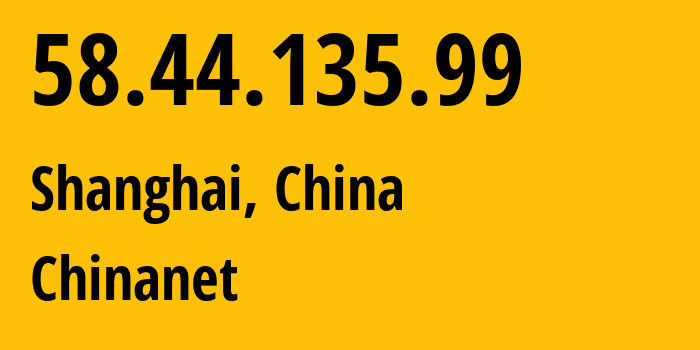 IP-адрес 58.44.135.99 (Шанхай, Shanghai, Китай) определить местоположение, координаты на карте, ISP провайдер AS4134 Chinanet // кто провайдер айпи-адреса 58.44.135.99