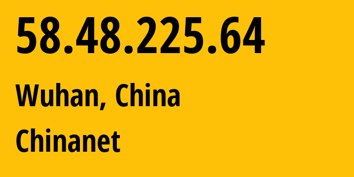 IP-адрес 58.48.225.64 (Ухань, Хубэй, Китай) определить местоположение, координаты на карте, ISP провайдер AS4134 Chinanet // кто провайдер айпи-адреса 58.48.225.64