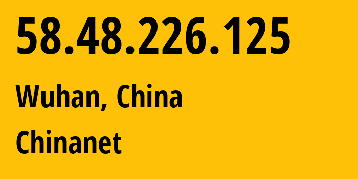 IP address 58.48.226.125 (Wuhan, Hubei, China) get location, coordinates on map, ISP provider AS4134 Chinanet // who is provider of ip address 58.48.226.125, whose IP address