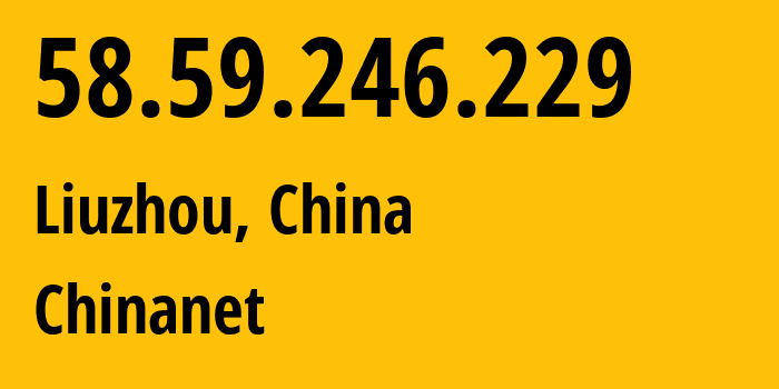 IP address 58.59.246.229 (Liuzhou, Guangxi, China) get location, coordinates on map, ISP provider AS4134 Chinanet // who is provider of ip address 58.59.246.229, whose IP address