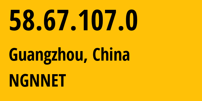 IP-адрес 58.67.107.0 (Гуанчжоу, Guangdong, Китай) определить местоположение, координаты на карте, ISP провайдер AS0 NGNNET // кто провайдер айпи-адреса 58.67.107.0