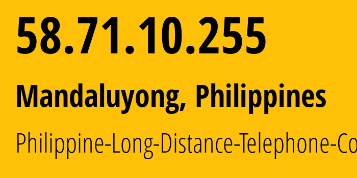 IP-адрес 58.71.10.255 (Мандалуионг, Metro Manila, Филиппины) определить местоположение, координаты на карте, ISP провайдер AS9299 Philippine-Long-Distance-Telephone-Co. // кто провайдер айпи-адреса 58.71.10.255
