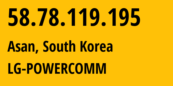 IP address 58.78.119.195 (Asan, Chungcheongnam-do, South Korea) get location, coordinates on map, ISP provider AS17858 LG-POWERCOMM // who is provider of ip address 58.78.119.195, whose IP address