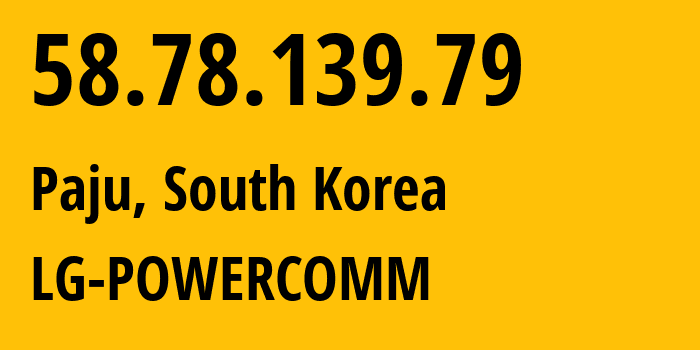 IP address 58.78.139.79 (Paju, Gyeonggi-do, South Korea) get location, coordinates on map, ISP provider AS17858 LG-POWERCOMM // who is provider of ip address 58.78.139.79, whose IP address