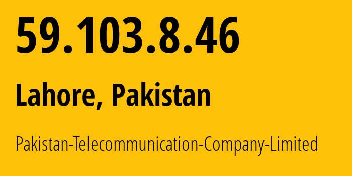 IP address 59.103.8.46 (Lahore, Punjab, Pakistan) get location, coordinates on map, ISP provider AS17557 Pakistan-Telecommunication-Company-Limited // who is provider of ip address 59.103.8.46, whose IP address