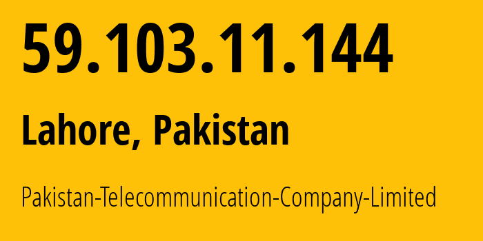 IP address 59.103.11.144 (Lahore, Punjab, Pakistan) get location, coordinates on map, ISP provider AS17557 Pakistan-Telecommunication-Company-Limited // who is provider of ip address 59.103.11.144, whose IP address