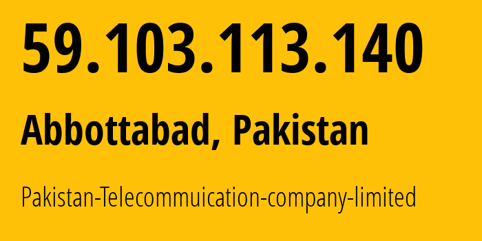 IP address 59.103.113.140 (Abbottabad, Khyber Pakhtunkhwa, Pakistan) get location, coordinates on map, ISP provider AS9541 Pakistan-Telecommuication-company-limited // who is provider of ip address 59.103.113.140, whose IP address