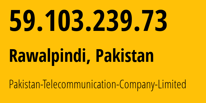 IP address 59.103.239.73 (Rawalpindi, Punjab, Pakistan) get location, coordinates on map, ISP provider AS17557 Pakistan-Telecommunication-Company-Limited // who is provider of ip address 59.103.239.73, whose IP address