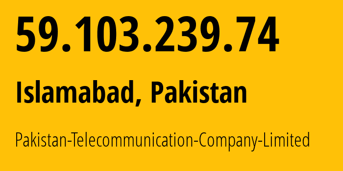 IP-адрес 59.103.239.74 (Исламабад, Столичная территория Исламабад, Пакистан) определить местоположение, координаты на карте, ISP провайдер AS17557 Pakistan-Telecommunication-Company-Limited // кто провайдер айпи-адреса 59.103.239.74