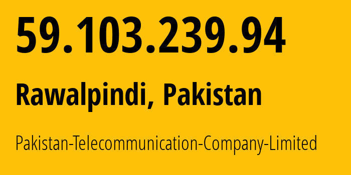 IP address 59.103.239.94 (Rawalpindi, Punjab, Pakistan) get location, coordinates on map, ISP provider AS17557 Pakistan-Telecommunication-Company-Limited // who is provider of ip address 59.103.239.94, whose IP address