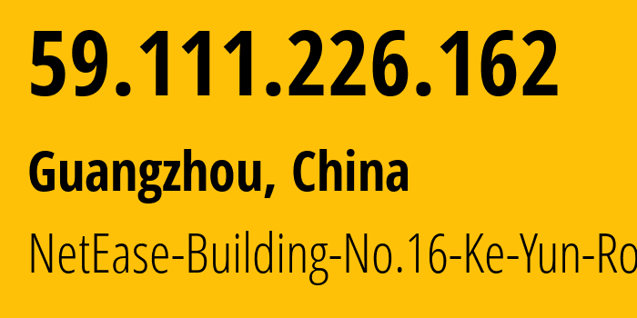 IP-адрес 59.111.226.162 (Гуанчжоу, Guangdong, Китай) определить местоположение, координаты на карте, ISP провайдер AS45062 NetEase-Building-No.16-Ke-Yun-Road // кто провайдер айпи-адреса 59.111.226.162