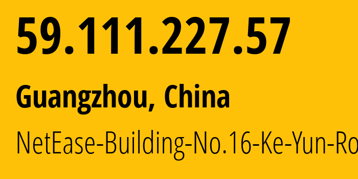 IP-адрес 59.111.227.57 (Гуанчжоу, Guangdong, Китай) определить местоположение, координаты на карте, ISP провайдер AS45062 NetEase-Building-No.16-Ke-Yun-Road // кто провайдер айпи-адреса 59.111.227.57