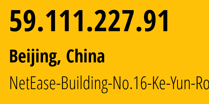 IP address 59.111.227.91 (Beijing, Beijing, China) get location, coordinates on map, ISP provider AS45062 NetEase-Building-No.16-Ke-Yun-Road // who is provider of ip address 59.111.227.91, whose IP address