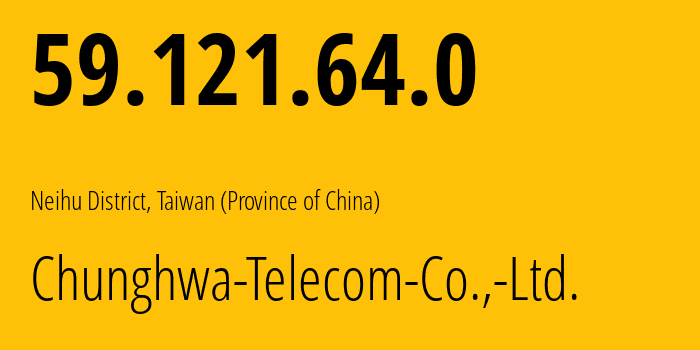 IP address 59.121.64.0 (Neihu District, Taiwan, Taiwan (Province of China)) get location, coordinates on map, ISP provider AS3462 Chunghwa-Telecom-Co.,-Ltd. // who is provider of ip address 59.121.64.0, whose IP address