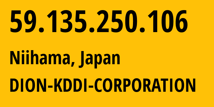 IP address 59.135.250.106 (Niihama, Ehime, Japan) get location, coordinates on map, ISP provider AS2516 DION-KDDI-CORPORATION // who is provider of ip address 59.135.250.106, whose IP address