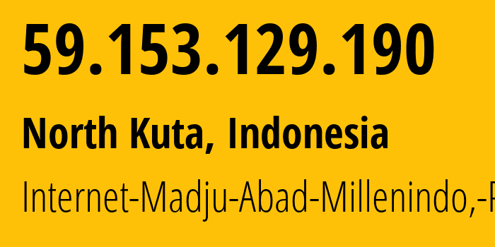 IP address 59.153.129.190 (North Kuta, Bali, Indonesia) get location, coordinates on map, ISP provider AS45701 Internet-Madju-Abad-Millenindo,-PT // who is provider of ip address 59.153.129.190, whose IP address