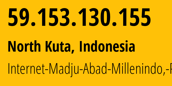 IP address 59.153.130.155 (North Kuta, Bali, Indonesia) get location, coordinates on map, ISP provider AS45701 Internet-Madju-Abad-Millenindo,-PT // who is provider of ip address 59.153.130.155, whose IP address