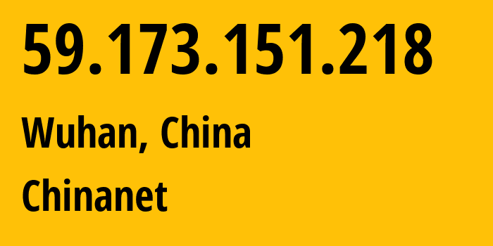 IP-адрес 59.173.151.218 (Ухань, Хубэй, Китай) определить местоположение, координаты на карте, ISP провайдер AS4134 Chinanet // кто провайдер айпи-адреса 59.173.151.218