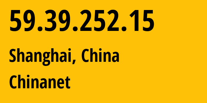 IP-адрес 59.39.252.15 (Шанхай, Shanghai, Китай) определить местоположение, координаты на карте, ISP провайдер AS4134 Chinanet // кто провайдер айпи-адреса 59.39.252.15