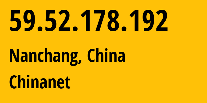 IP address 59.52.178.192 (Nanchang, Jiangxi, China) get location, coordinates on map, ISP provider AS4134 Chinanet // who is provider of ip address 59.52.178.192, whose IP address